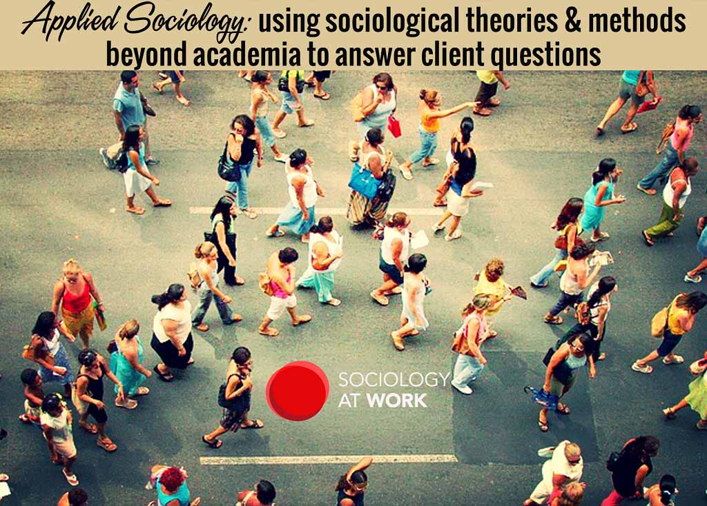 Applicata Sociologia: l'utilizzo di teorie sociologiche metodi di fuori del mondo accademico per rispondere a domande dei clienti